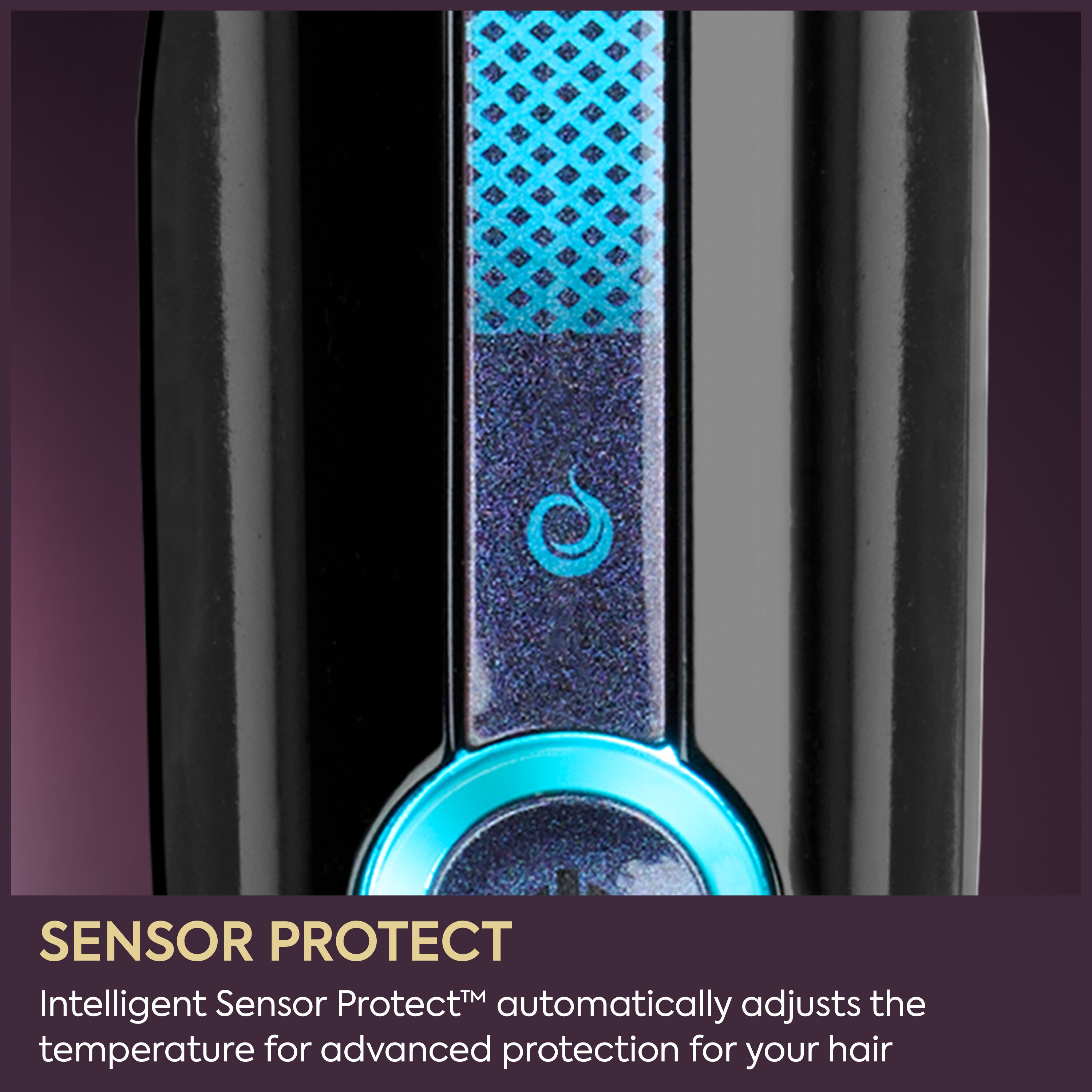Sensor protect.  Intelligent Sensor Protect (tm) automatically adjusts the temperature for advance protection for your hair.