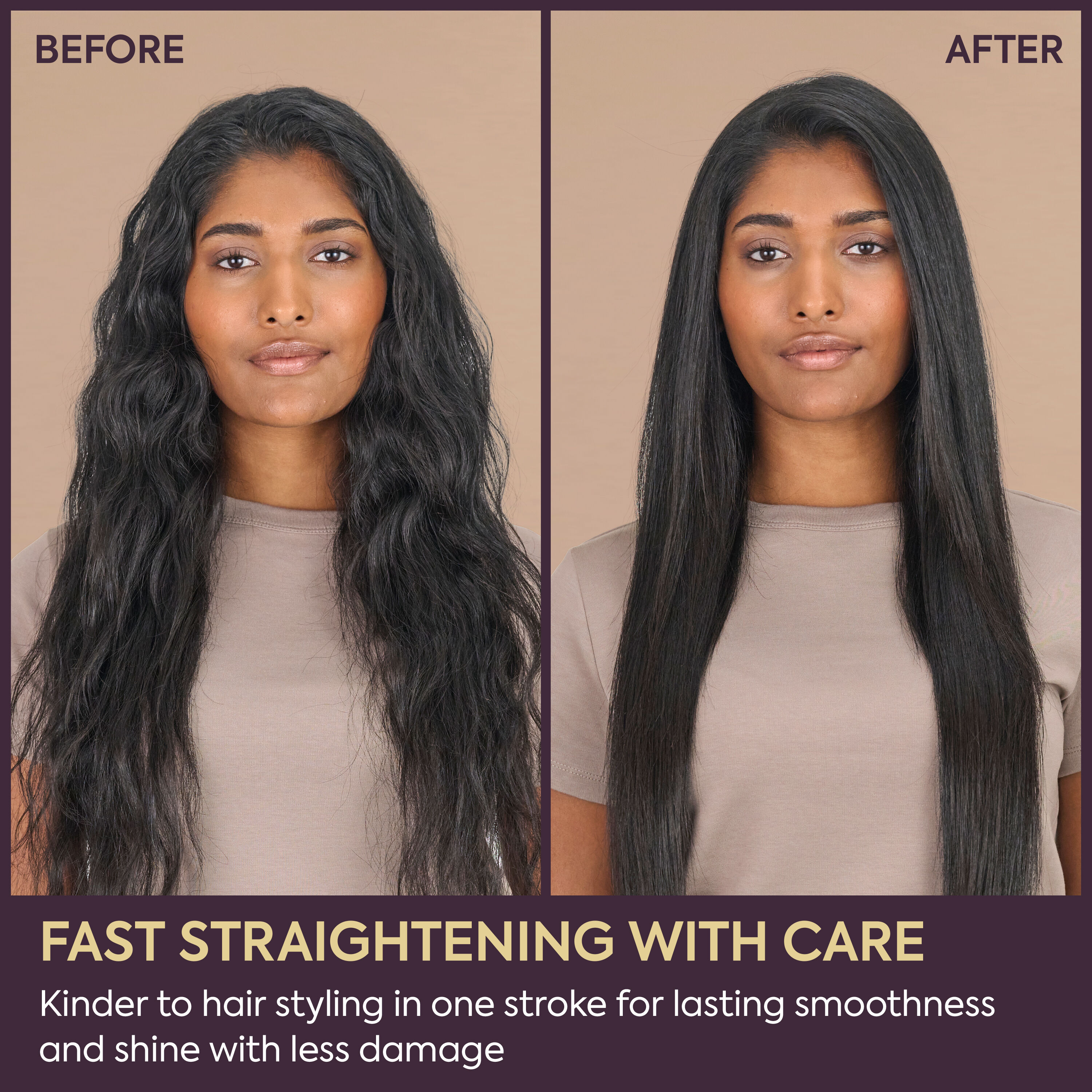 Fast straightening with care.  Kinder to hair styling in on stroke for lasting smoothness and shine with less damage